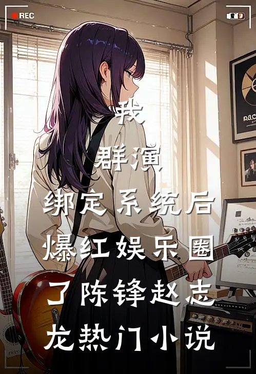 我，群演，绑定系统后爆红娱乐圈了陈锋赵志龙热门小说