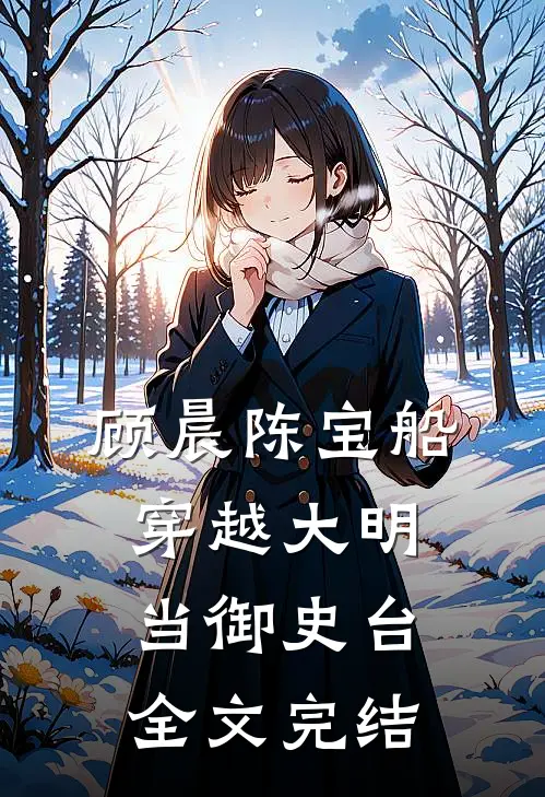 顾晨陈宝船穿越大明当御史台全文完结