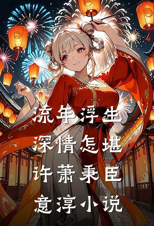 流年浮生，深情怎堪许萧秉臣意淳小说