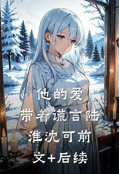 他的爱，带着谎言陆淮沈可前文+后续