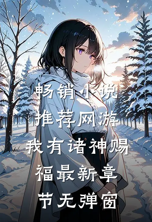 畅销小说推荐网游:我有诸神赐福 最新章节 无弹窗