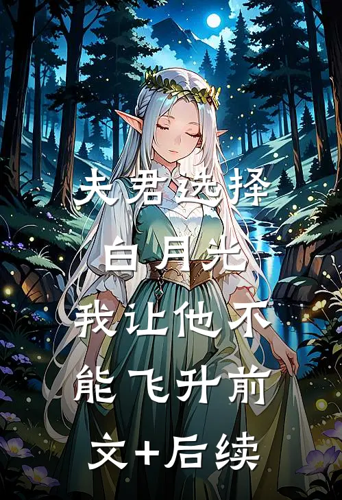 夫君选择白月光，我让他不能飞升前文+后续