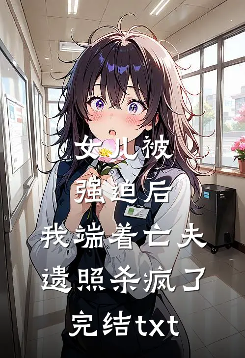 女儿被强迫后，我端着亡夫遗照杀疯了。完结txt