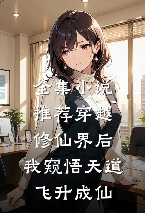 全集小说推荐穿越修仙界后,我窥悟天道飞升成仙