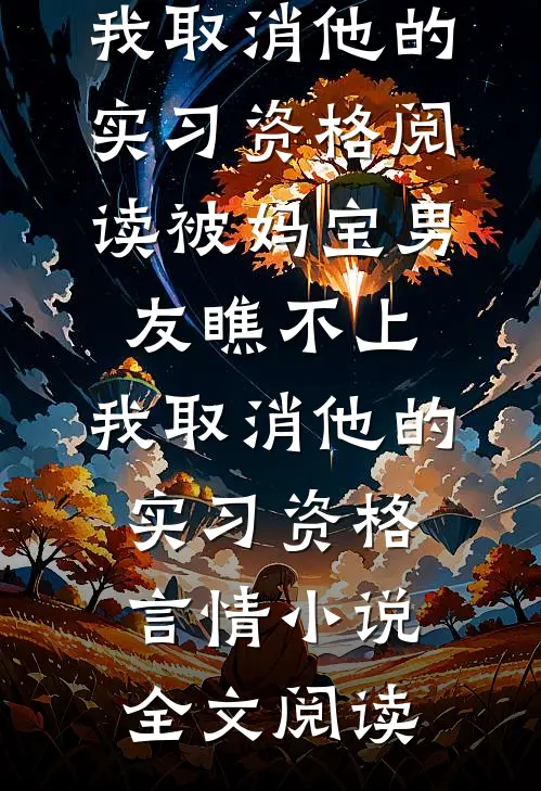 被妈宝男友瞧不上，我取消他的实习资格阅读_被妈宝男友瞧不上，我取消他的实习资格言情小说全文阅读