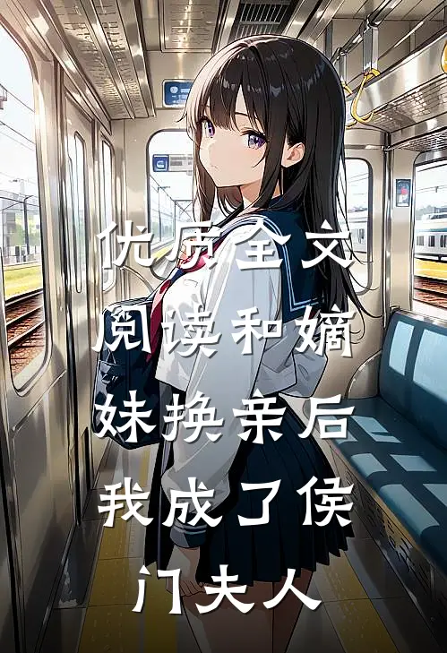 优质全文阅读和嫡妹换亲后,我成了侯门夫人