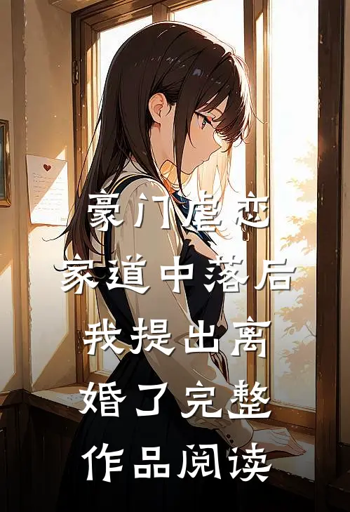 豪门虐恋：家道中落后我提出离婚了完整作品阅读