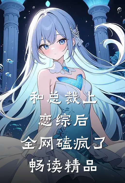 和总裁上恋综后，全网磕疯了畅读精品