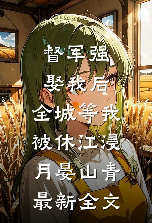 督军强娶我后，全城等我被休江浸月晏山青最新全文
