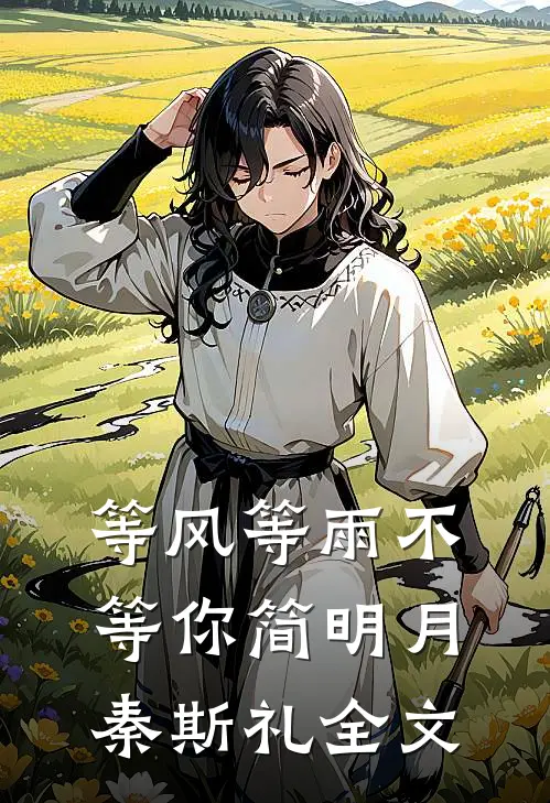 等风等雨不等你简明月秦斯礼全文