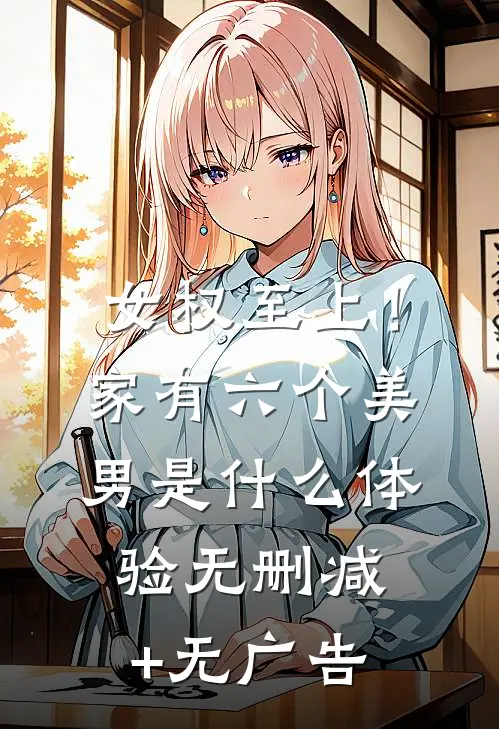 女权至上！家有六个美男是什么体验无删减+无广告