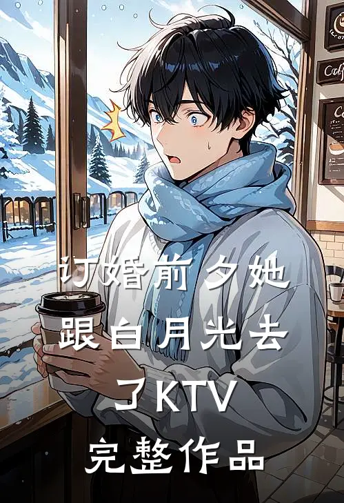 订婚前夕她跟白月光去了KTV完整作品