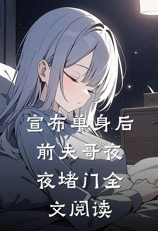 宣布单身后，前夫哥夜夜堵门全文阅读