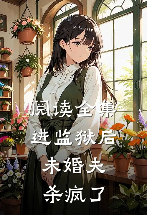 阅读全集进监狱后，未婚夫杀疯了
