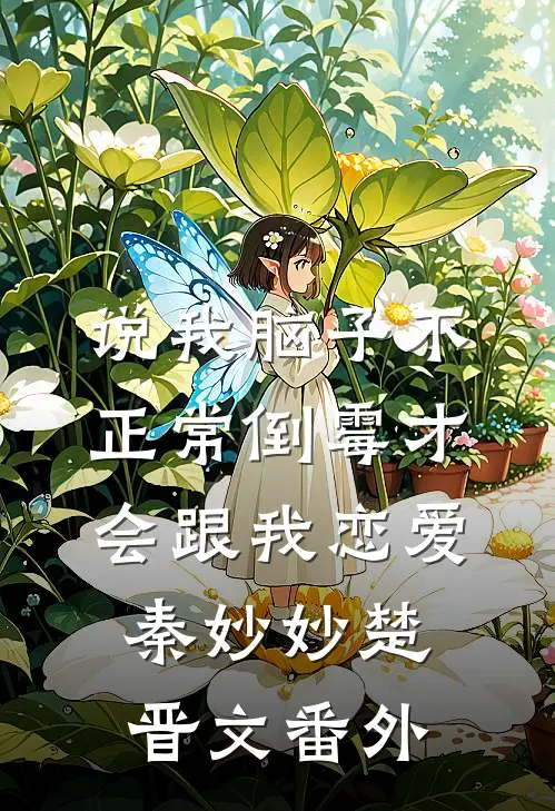 说我脑子不正常倒霉才会跟我恋爱秦妙妙楚晋文番外