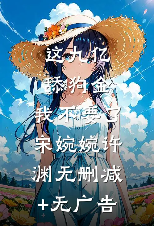 这九亿舔狗金，我不要了宋婉婉许渊无删减+无广告