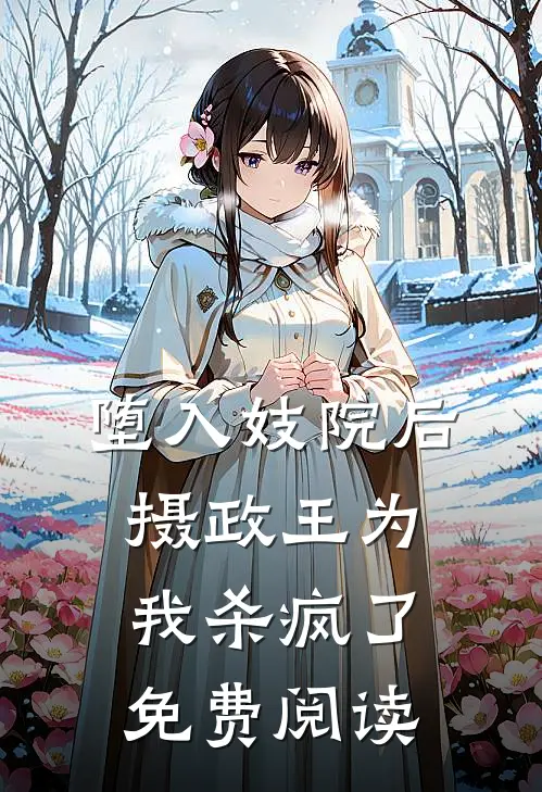 堕入妓院后，摄政王为我杀疯了免费阅读