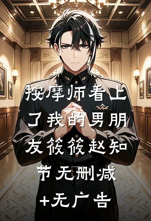 按摩师看上了我的男朋友筱筱赵知节无删减+无广告