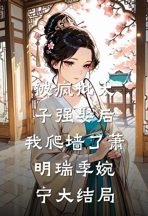 被疯批太子强娶后，我爬墙了萧明瑞季婉宁大结局