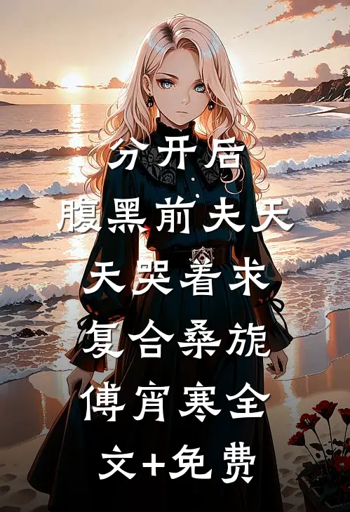 分开后，腹黑前夫天天哭着求复合桑旎傅宵寒全文+免费
