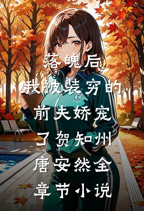 落魄后，我被装穷的前夫娇宠了贺知州唐安然全章节小说