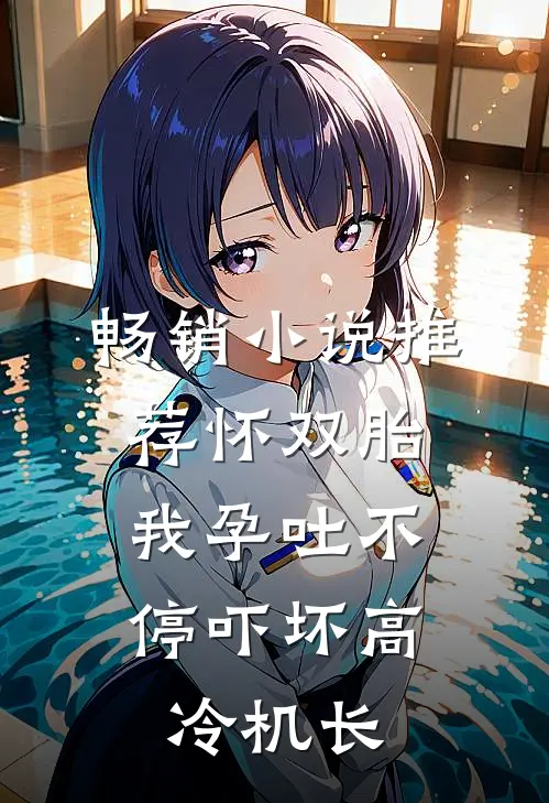 畅销小说推荐怀双胎，我孕吐不停吓坏高冷机长