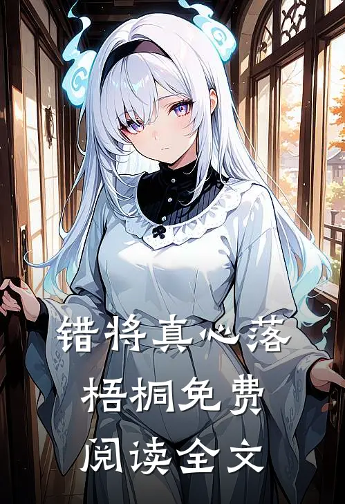 错将真心落梧桐免费阅读全文