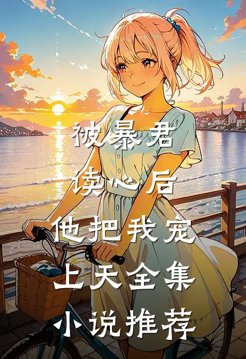 被暴君读心后，他把我宠上天全集小说推荐