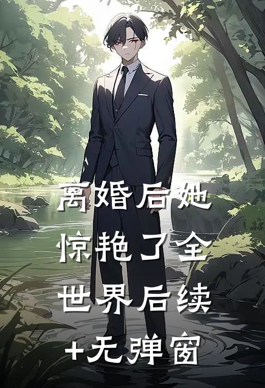 离婚后她惊艳了全世界后续+无弹窗