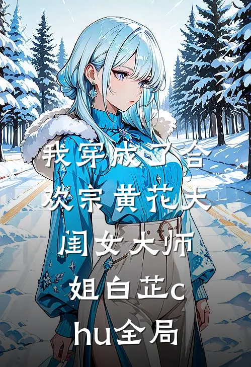 我穿成了合欢宗黄花大闺女大师姐白芷chu全局