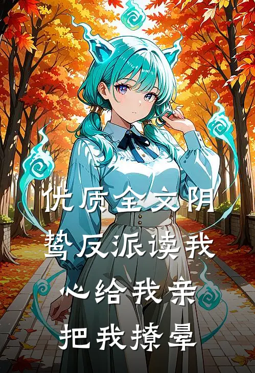 优质全文阴鸷反派读我心给我亲，把我撩晕