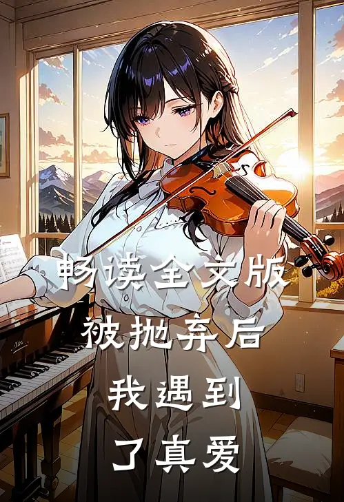 畅读全文版被抛弃后，我遇到了真爱