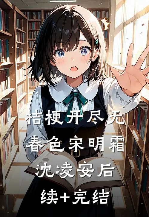 桔梗开尽无春色宋明霜沈凌安后续+完结