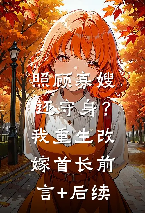 照顾寡嫂还守身？我重生改嫁首长前言+后续