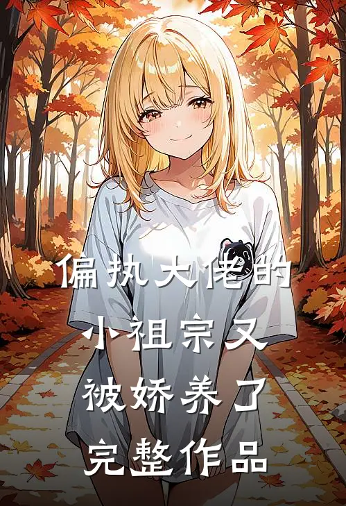 偏执大佬的小祖宗又被娇养了完整作品