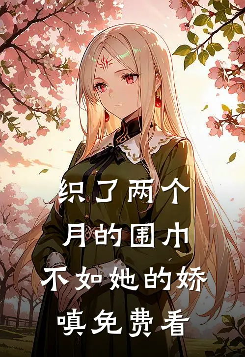织了两个月的围巾，不如她的娇嗔免费看