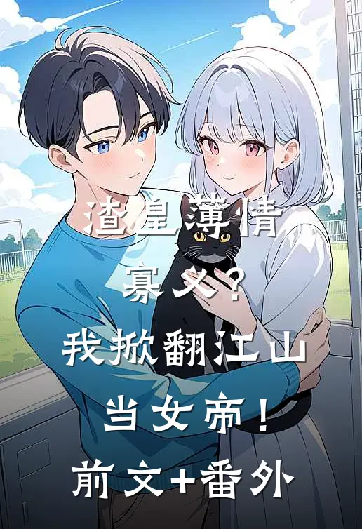 渣皇薄情寡义？我掀翻江山当女帝！前文+番外