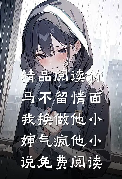 精品阅读竹马不留情面,我换做他小婶气疯他 小说免费阅读