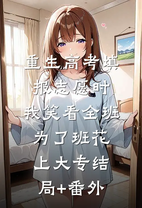 重生高考填报志愿时，我笑看全班为了班花上大专结局+番外