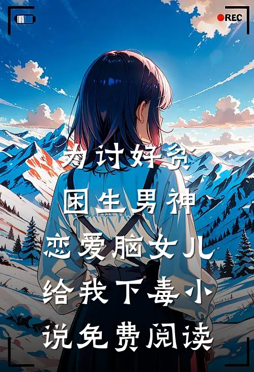 为讨好贫困生男神，恋爱脑女儿给我下毒小说免费阅读