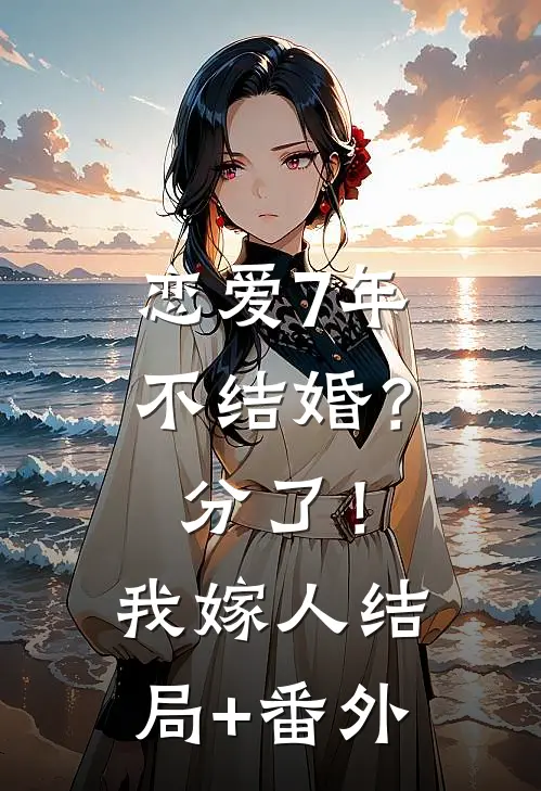 恋爱7年不结婚？分了！我嫁人结局+番外