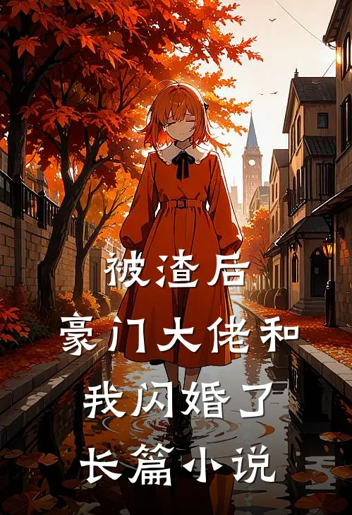 被渣后,豪门大佬和我闪婚了长篇小说