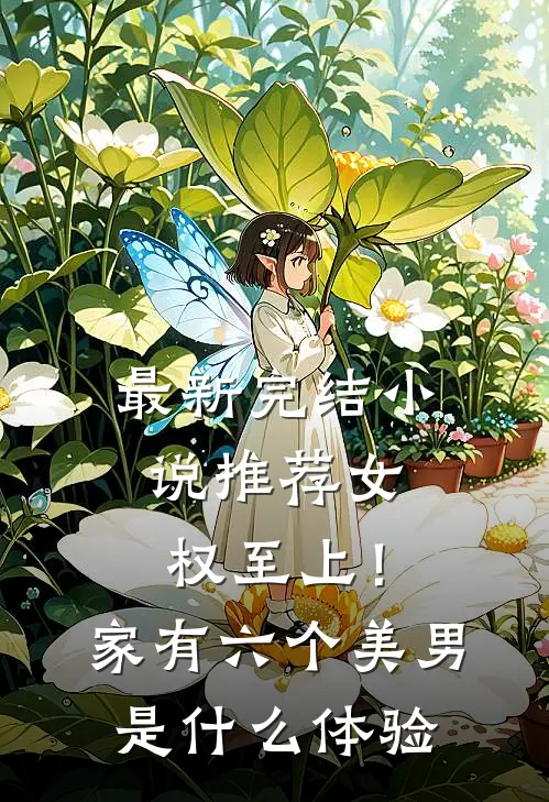 最新完结小说推荐女权至上！家有六个美男是什么体验