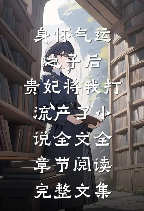 身怀气运之子后，贵妃将我打流产了小说全文全章节阅读完整文集