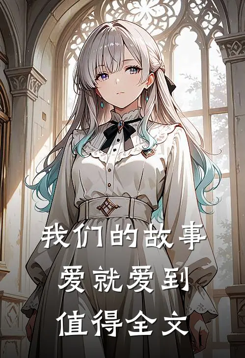 我们的故事爱就爱到值得全文
