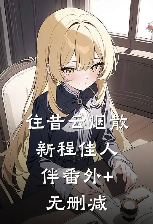 往昔云烟散，新程佳人伴番外+无删减