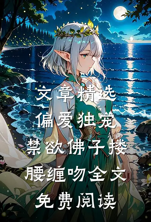 文章精选偏爱独宠,禁欲佛子搂腰缠吻全文免费阅读