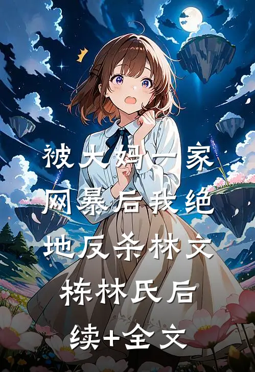 被大妈一家网暴后我绝地反杀林文栋林氏后续+全文