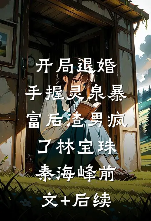 开局退婚：手握灵泉暴富后渣男疯了林宝珠秦海峰前文+后续