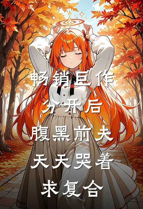 畅销巨作分开后，腹黑前夫天天哭着求复合